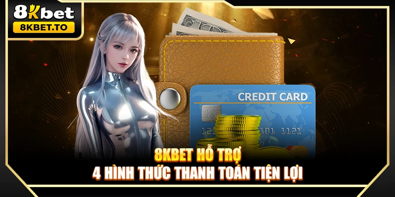 8KBET hỗ trợ 4 hình thức thanh toán tiện lợi
