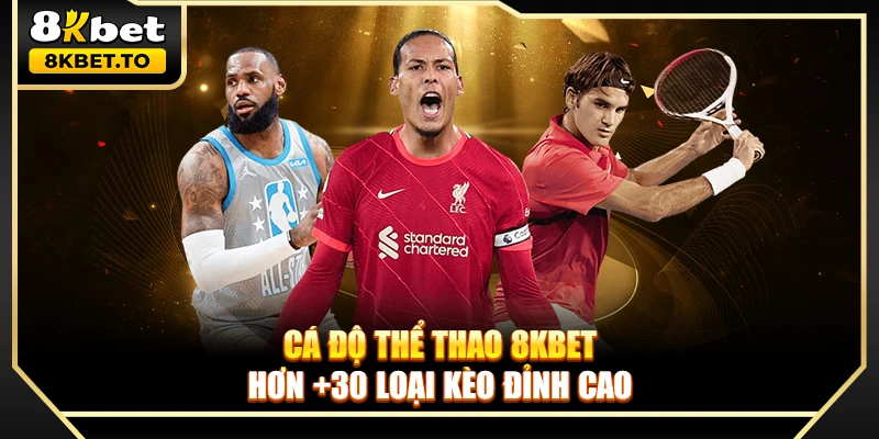 Cá độ thể thao 8KBET hơn +30 loại kèo đỉnh cao