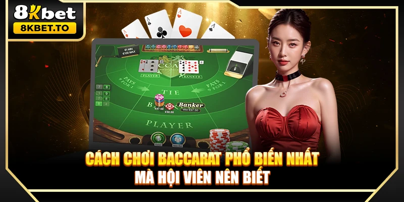 Cách chơi Baccarat phổ biến nhất mà hội viên nên biết