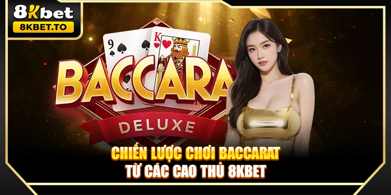 Chiến lược chơi Baccarat từ các cao thủ 8KBET