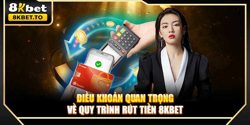 Điều khoản quan trọng về quy trình rút tiền 8KBET