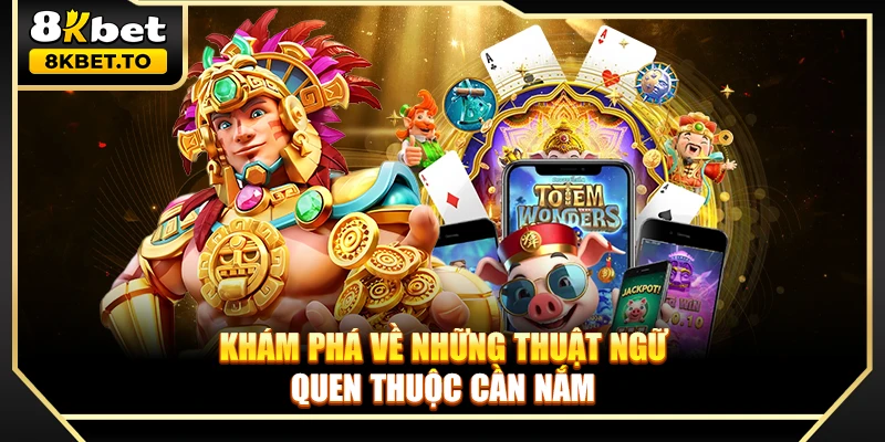 Khám phá về những thuật ngữ quen thuộc cần nắm