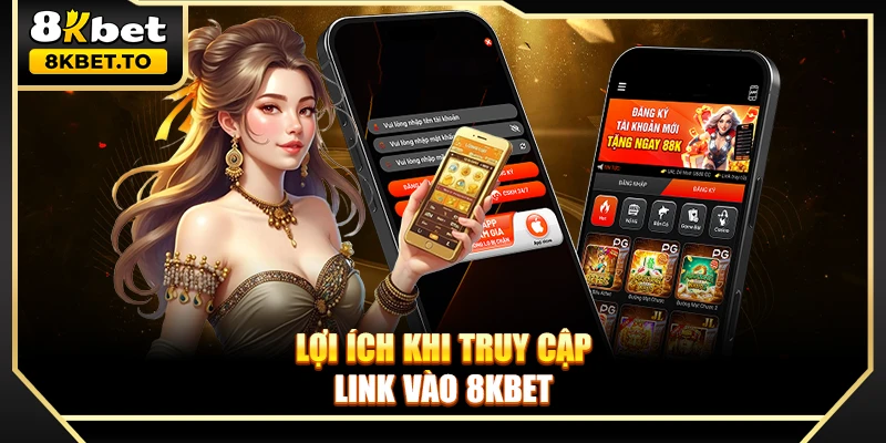 Lợi ích khi truy cập link vào 8KBET