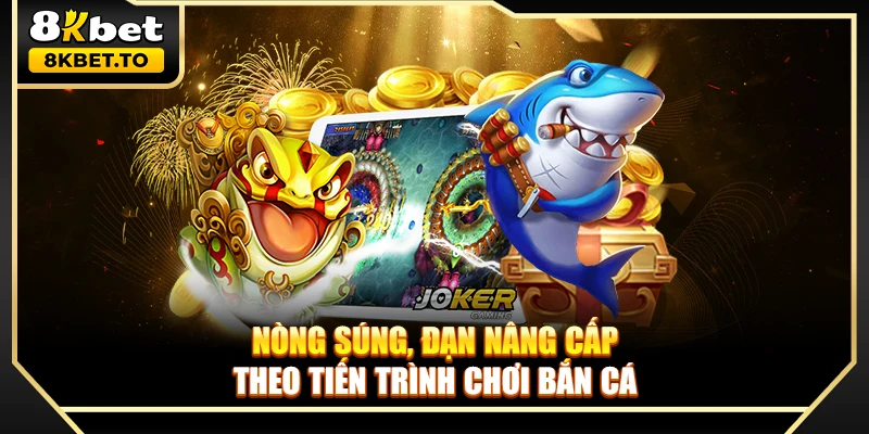 Nòng súng, đạn nâng cấp theo tiến trình chơi bắn cá