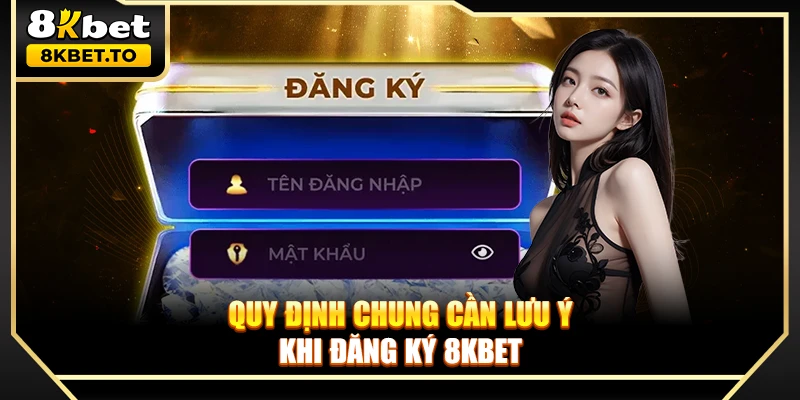 Quy định chung cần lưu ý khi đăng ký 8KBET
